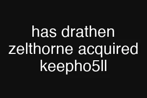 has drathen zelthorne acquired keepho5ll